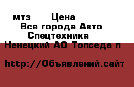 мтз-80 › Цена ­ 100 000 - Все города Авто » Спецтехника   . Ненецкий АО,Топседа п.